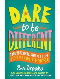 Dare to be Different. Inspirational Words from People Who Changed the World Dare to be Different. Inspirational Words from People Who Changed the World