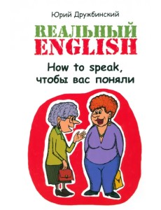 Реальный English. How to speak,чтобы вас поняли Реальный English. How to speak,чтобы вас поняли
