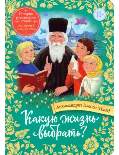 Какую жизнь выбрать? Истории румынского старца для детей и взрослых