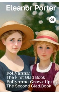 Pollyanna. The First Glad Book. Pollyanna Grows Up. The Second Glad Book