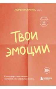 Твои эмоции. Как превратить плохое настроение в хорошую жизнь