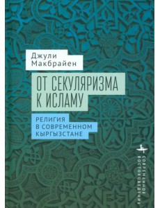 От секуляризма к исламу. Религия в современном Кыргызстане От секуляризма к исламу. Религия в современном Кыргызстане