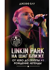 Linkin Park. На шаг ближе. От Xero до группы #1 Linkin Park. На шаг ближе. От Xero до группы #1