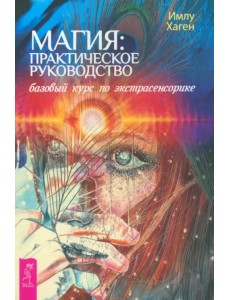 Магия. Практическое руководство. Базовый курс по экстрасенсорике Магия. Практическое руководство. Базовый курс по экстрасенсорике
