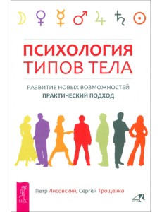 Психология типов тела. Развитие новых возможностей. Практический подход Психология типов тела. Развитие новых возможностей. Практический подход