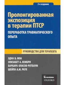 Пролонгированная экспозиция в терапии ПТСР. Переработка травматического опыта. Руководство Пролонгированная экспозиция в терапии ПТСР. Переработка травматического опыта. Руководство