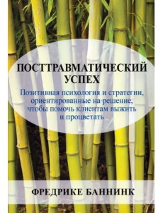 Посттравматический успех. Позитивная психология и стратегии, ориентированные на решение Посттравматический успех. Позитивная психология и стратегии, ориентированные на решение