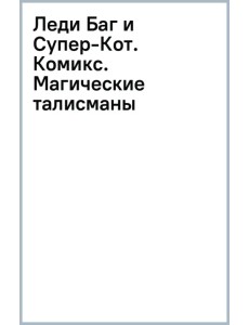 Леди Баг и Супер-Кот. Комикс. Магические талисманы Леди Баг и Супер-Кот. Комикс. Магические талисманы
