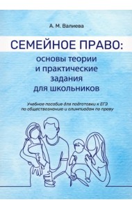 Семейное право. Основы теории и практические задания для школы. Учебное пособие для подготовки к ЕГЭ по обществознанию