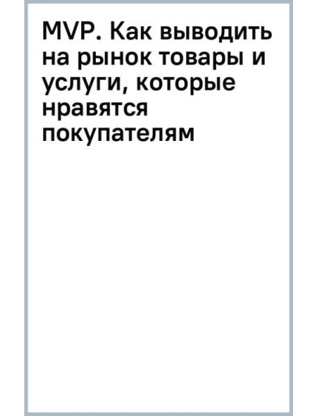 MVP. Как выводить на рынок товары и услуги, которые нравятся покупателям