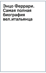 Энцо Феррари. Самая полная биография великого итальянца