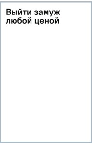 Выйти замуж любой ценой