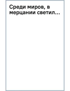 Среди миров, в мерцании светил...