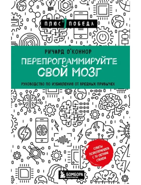 Перепрограммируйте свой мозг. Руководство по избавлению от вредных привычек