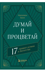 Думай и процветай. 17 правил успеха и богатства