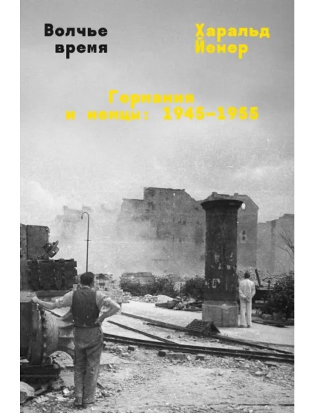 Волчье время. Германия и немцы. 1945-1955