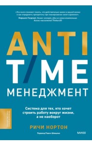Anti-Time-менеджмент. Система для тех, кто хочет строить работу вокруг жизни, а не наоборот