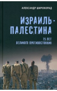 Израиль — Палестина. 75 лет великого противостояния