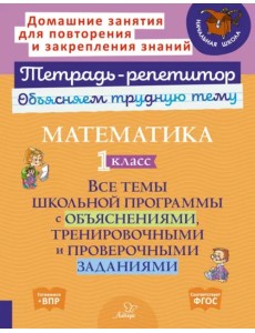 Математика. 1 кл. Все темы школьной программы с объяснениями,тренировочными и проверочными заданиями Математика. 1 кл. Все темы школьной программы с объяснениями,тренировочными и проверочными заданиями