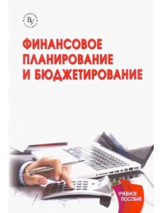 Финансовое планирование и бюджетирование. Учебник Финансовое планирование и бюджетирование. Учебник