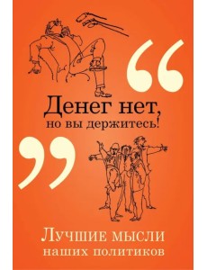Денег нет, но вы держитесь! Лучшие мысли наших политиков