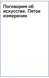 Поговорим об искусстве. Пятое измерение