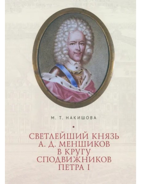 Светлейший князь А.Д. Меншиков в кругу сподвижников Петра I