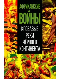 Африканские войны. Кровавые реки чёрного континента