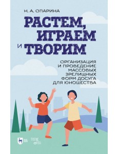 Растем, играем и творим. Организация зрелищных форм досуга для юношества Растем, играем и творим. Организация зрелищных форм досуга для юношества