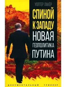 Спиной к Западу. Новая геополитика Путина