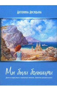 Мы были большими. Дети и взрослые о прошлых жизнях