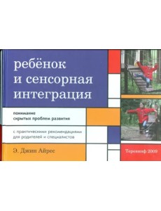 Ребенок и сенсорная интеграция. Понимание скрытых проблем развития Ребенок и сенсорная интеграция. Понимание скрытых проблем развития