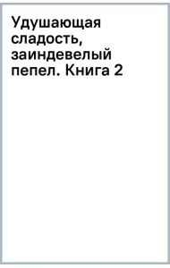 Удушающая сладость, заиндевелый пепел. Книга 2