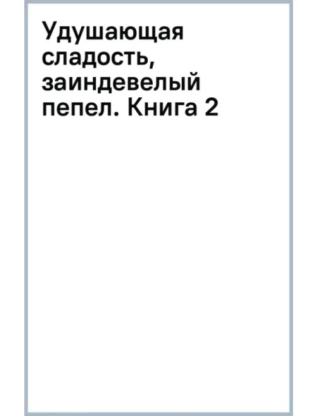 Удушающая сладость, заиндевелый пепел. Книга 2