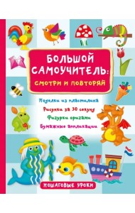 Большой самоучитель: смотри и повторяй. Поделки из пластилина. Рисунки за 30 секунд. Фигурки оригами. Бумажные аппликации