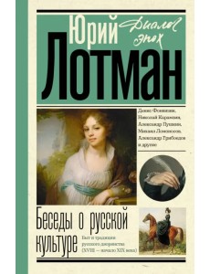 Беседы о русской культуре. Быт и традиции русского дворянства. XVIII - начало XIX века Беседы о русской культуре. Быт и традиции русского дворянства. XVIII - начало XIX века