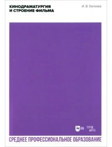 Кинодраматургия и строение фильма. Учебное пособие. СПО