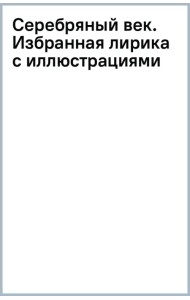 Серебряный век. Избранная лирика с иллюстрациями