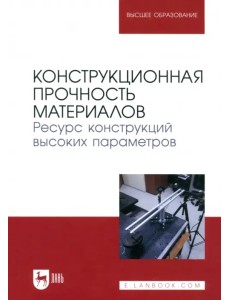 Конструкционная прочность материалов. Ресурс конструкций высоких параметров. Учебное пособие Конструкционная прочность материалов. Ресурс конструкций высоких параметров. Учебное пособие