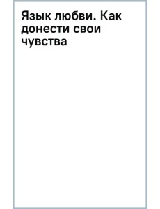 Язык любви. Как донести свои чувства Язык любви. Как донести свои чувства