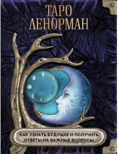 Таро Ленорман. Как узнать будущее и получить ответы на важные вопросы Таро Ленорман. Как узнать будущее и получить ответы на важные вопросы