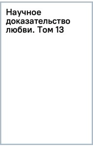 Научное доказательство любви. Том 13