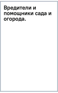 Вредители и помощники сада и огорода. Как не допустить врагов на свой участок