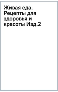 Живая еда. Рецепты для здоровья и красоты
