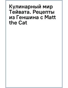 Кулинарный мир Тейвата. Рецепты из Геншина с Matt the Cat Кулинарный мир Тейвата. Рецепты из Геншина с Matt the Cat