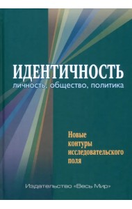 Идентичность. Личность, общество, политика. Новые контуры исследовательского поля