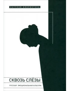 Сквозь слезы. Русская эмоциональная культура Сквозь слезы. Русская эмоциональная культура