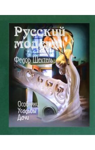Федор Шехтель. Русский модерн. Особняки. Усадьбы. Дачи