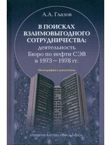 В поисках взаимовыгодного сотрудничества. Деятельность Бюро по нефти СЭВ в 1973–1978 гг. В поисках взаимовыгодного сотрудничества. Деятельность Бюро по нефти СЭВ в 1973–1978 гг.