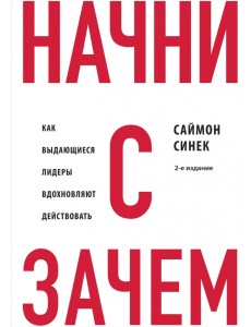 Начни с "Зачем?" Как выдающиеся лидеры вдохновляют действовать Начни с "Зачем?" Как выдающиеся лидеры вдохновляют действовать